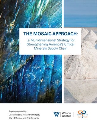 The Wilson Center: The Mosaic Approach: a Multidimensional Strategy for Strengthening America's Critical Minerals Supply Chain
